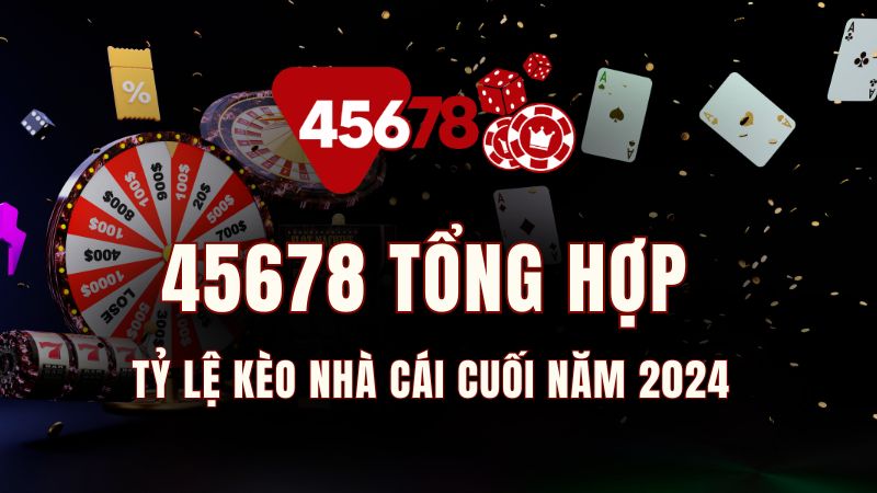 45678 tỷ lệ kèo nhà cái tổng hợp tin tức cuối năm 2024